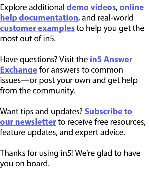 Explore additional demo videos, online help documentation, and real world customer examples to help you get the most ...